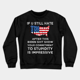 U Still Hate Trump After This Biden, Anti Biden Crewneck Sweatshirt